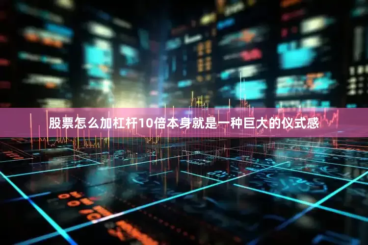 股票怎么加杠杆10倍本身就是一种巨大的仪式感
