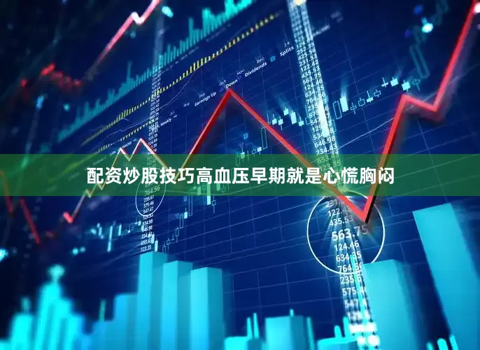 配资炒股技巧高血压早期就是心慌胸闷