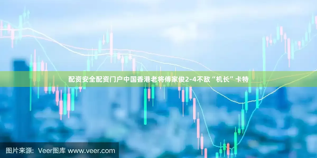 配资安全配资门户中国香港老将傅家俊2-4不敌“机长”卡特